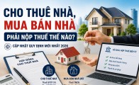 Cho Thuê Nhà, Mua Bán Nhà Phải Nộp Thuế Thế Nào? Cập Nhật Quy Định Mới Nhất Năm 2026